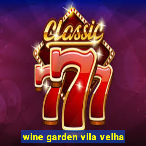 wine garden vila velha